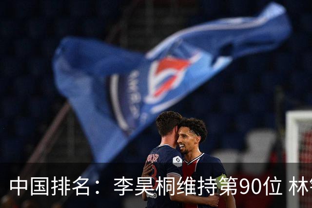 中国排名：李昊桐维持第90位 林钰鑫大幅提升