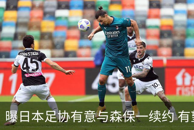 曝日本足协有意与森保一续约 有望带领日本队三度出战世界杯