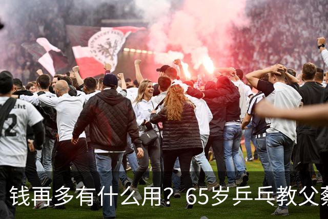 钱再多有什么用？65岁乒乓教父蔡振华现状，给所有老年人提了个醒